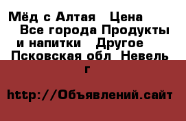 Мёд с Алтая › Цена ­ 600 - Все города Продукты и напитки » Другое   . Псковская обл.,Невель г.